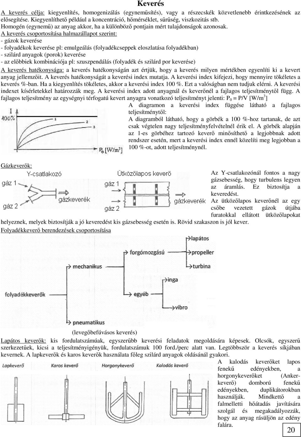 A keverés csoportosítása halmazállapot szerint: - gázok keverése - folyadékok keverése pl: emulgeálás (folyadékcseppek eloszlatása folyadékban) - szilárd anyagok (porok) keverése - az előbbiek