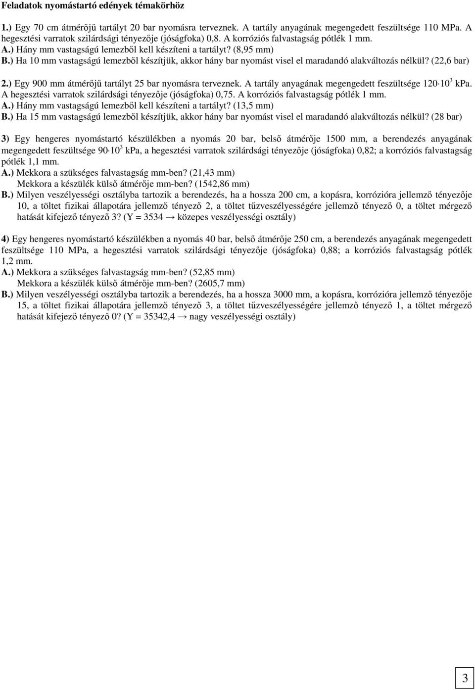 ) Ha 10 mm vastagságú lemezből készítjük, akkor hány bar nyomást visel el maradandó alakváltozás nélkül? (22,6 bar) 2.) Egy 900 mm átmérőjű tartályt 25 bar nyomásra terveznek.