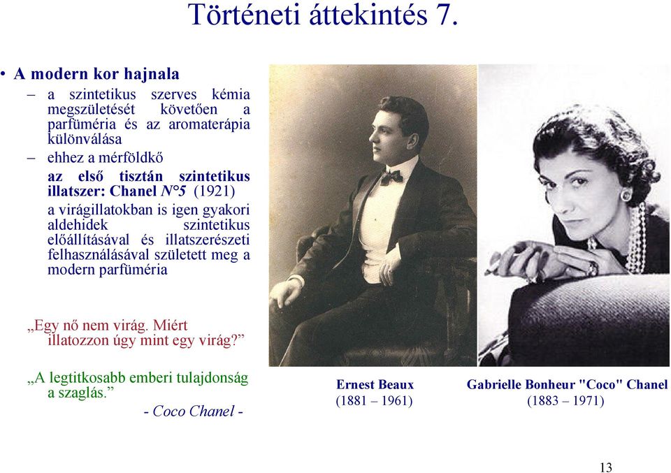 az első tisztán szintetikus illatszer: Chanel N 5 (1921) a virágillatokban is igen gyakori aldehidek szintetikus előállításával és