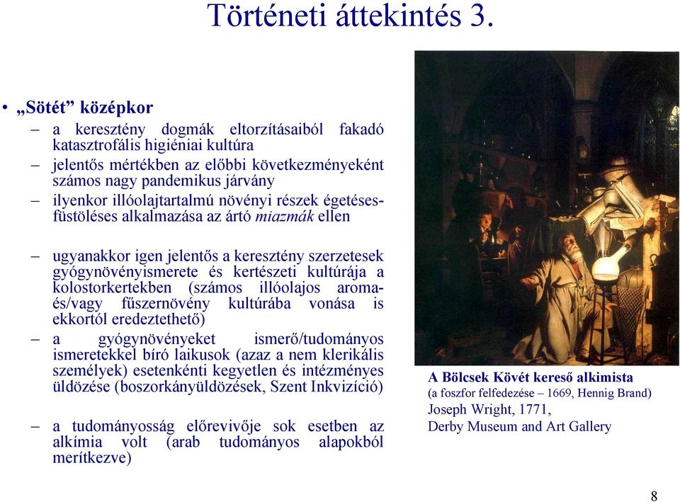 növényi részek égetésesfüstöléses alkalmazása az ártó miazmák ellen ugyanakkor igen jelentős a keresztény szerzetesek gyógynövényismerete és kertészeti kultúrája a kolostorkertekben (számos