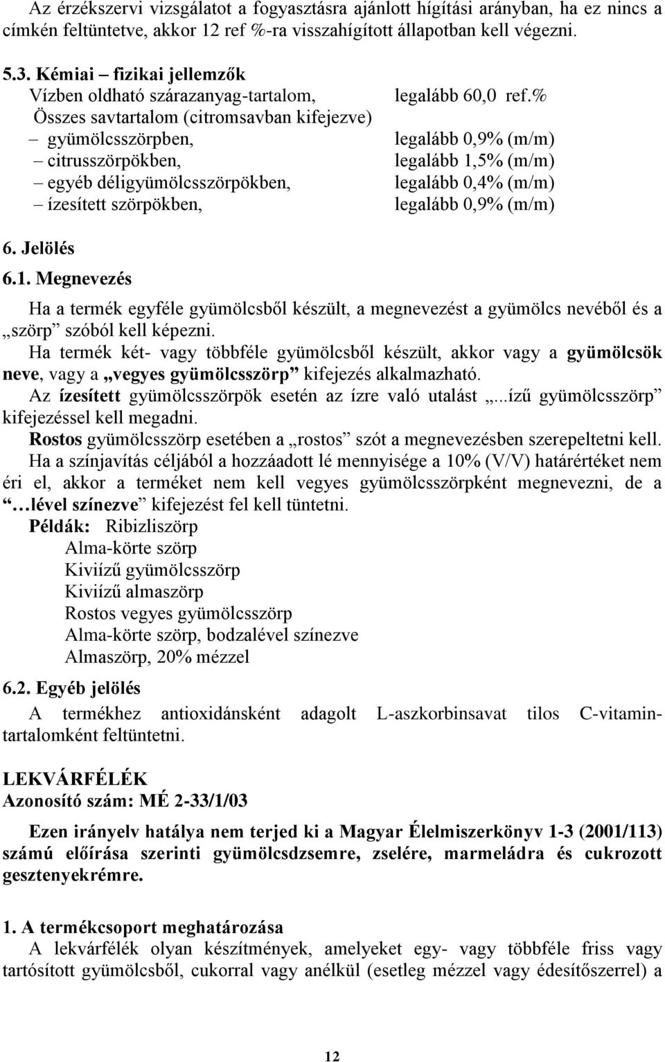 % Összes savtartalom (citromsavban kifejezve) gyümölcsszörpben, legalább 0,9% citrusszörpökben, legalább 1,5% egyéb déligyümölcsszörpökben, legalább 0,4% ízesített szörpökben, legalább 0,9% 6.