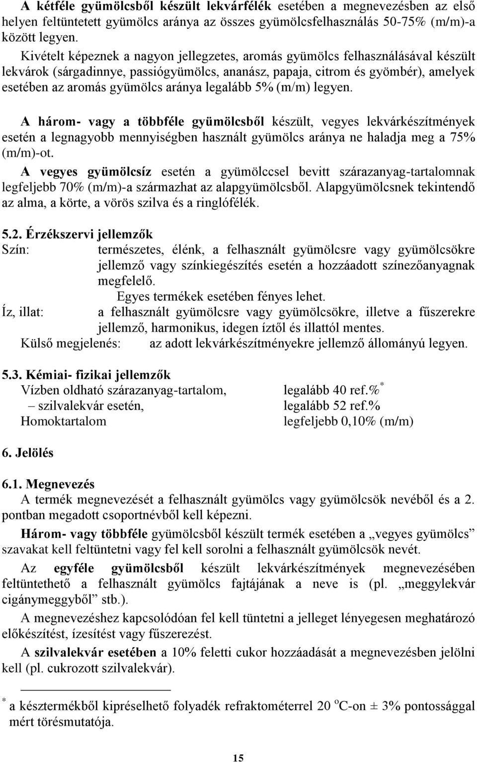 legalább 5% legyen. A három- vagy a többféle gyümölcsből készült, vegyes lekvárkészítmények esetén a legnagyobb mennyiségben használt gyümölcs aránya ne haladja meg a 75% -ot.