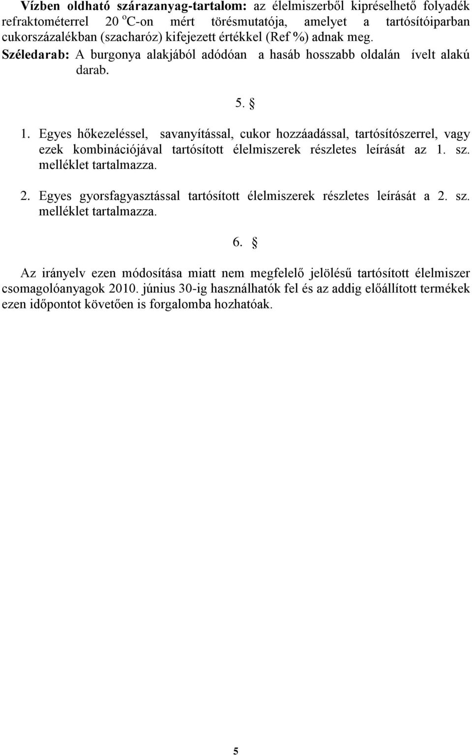 Egyes hőkezeléssel, savanyítással, cukor hozzáadással, tartósítószerrel, vagy ezek kombinációjával tartósított élelmiszerek részletes leírását az 1. sz. melléklet tartalmazza. 2.