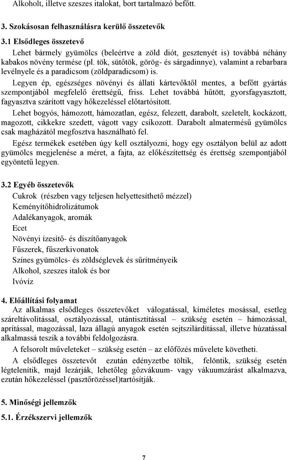 tök, sütőtök, görög- és sárgadinnye), valamint a rebarbara levélnyele és a paradicsom (zöldparadicsom) is.