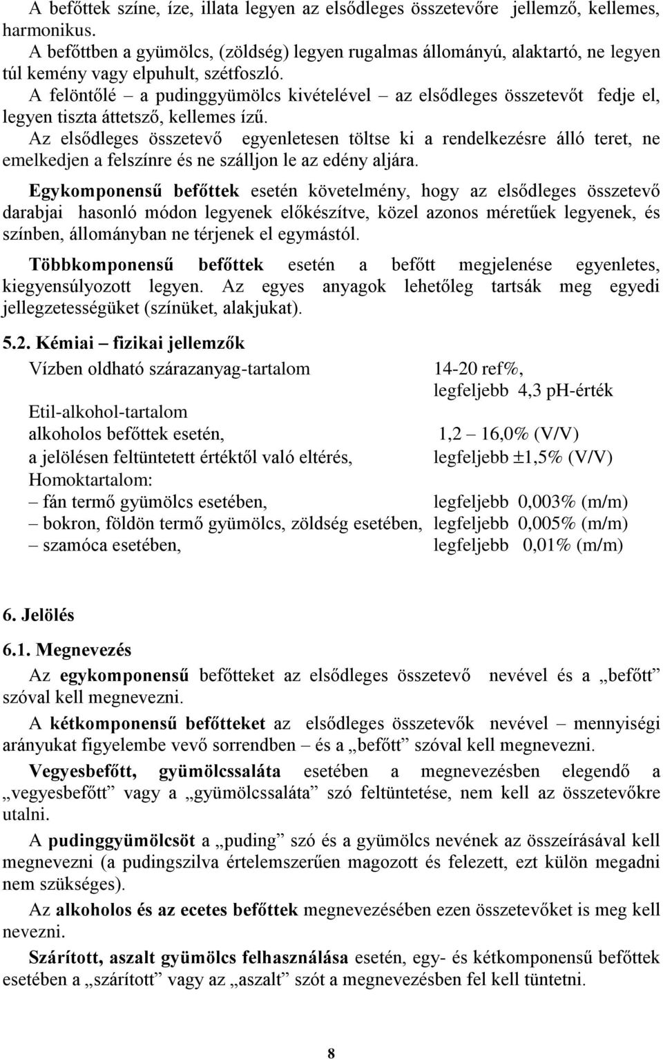 A felöntőlé a pudinggyümölcs kivételével az elsődleges összetevőt fedje el, legyen tiszta áttetsző, kellemes ízű.