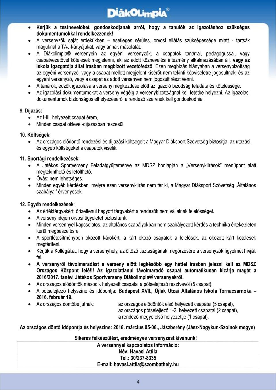 A Diákolimpia versenyein az egyéni versenyzők, a csapatok tanárral, pedagógussal, vagy csapatvezetővel kötelesek megjelenni, aki az adott köznevelési intézmény alkalmazásában áll, vagy az iskola