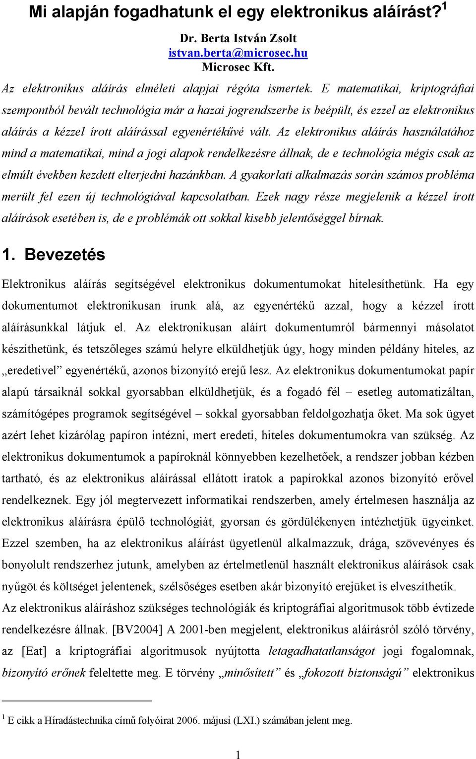 Az elektronikus aláírás használatához mind a matematikai, mind a jogi alapok rendelkezésre állnak, de e technológia mégis csak az elmúlt években kezdett elterjedni hazánkban.