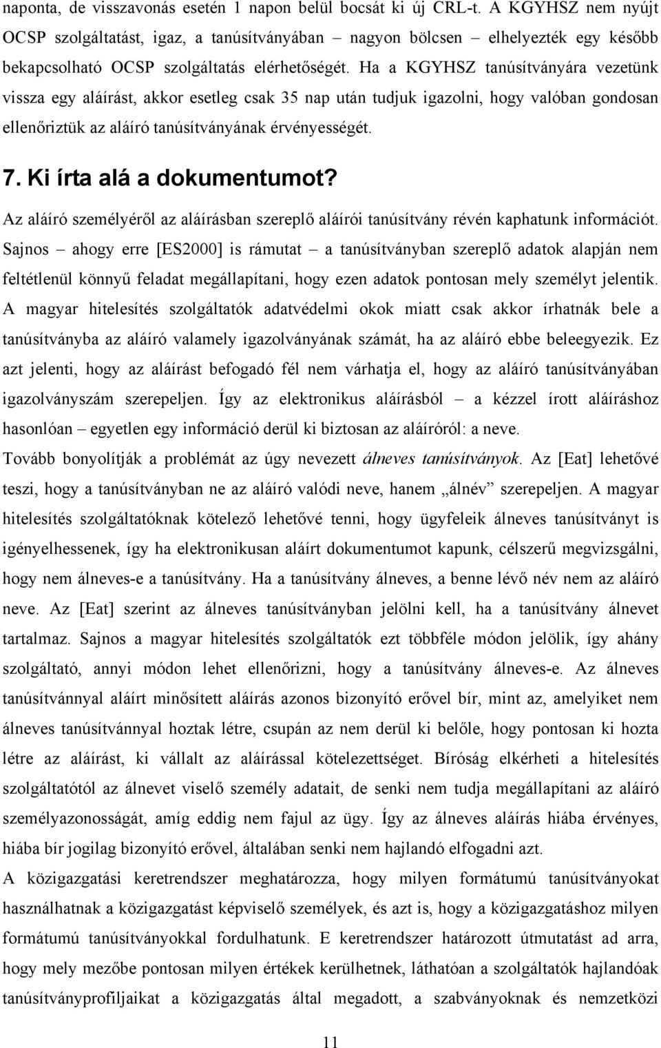 Ha a KGYHSZ tanúsítványára vezetünk vissza egy aláírást, akkor esetleg csak 35 nap után tudjuk igazolni, hogy valóban gondosan ellenőriztük az aláíró tanúsítványának érvényességét. 7.