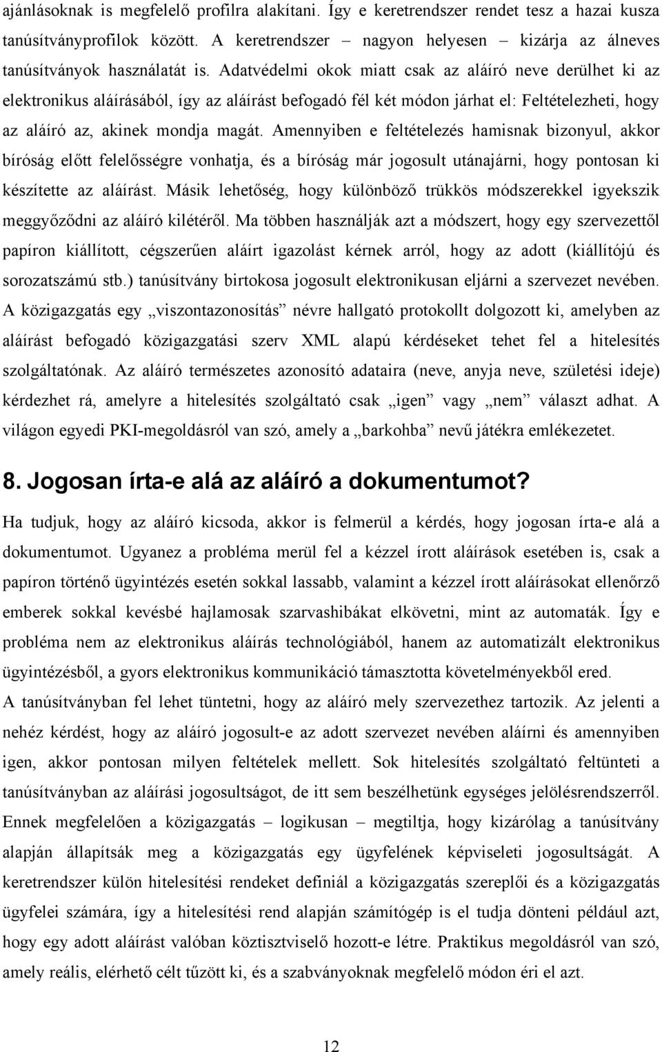 Amennyiben e feltételezés hamisnak bizonyul, akkor bíróság előtt felelősségre vonhatja, és a bíróság már jogosult utánajárni, hogy pontosan ki készítette az aláírást.