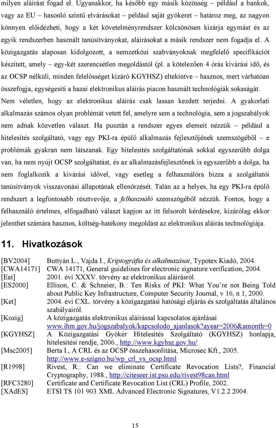 kölcsönösen kizárja egymást és az egyik rendszerben használt tanúsítványokat, aláírásokat a másik rendszer nem fogadja el.