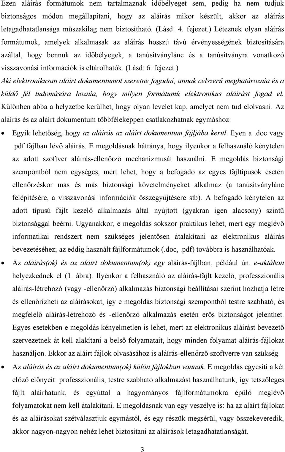 ) Léteznek olyan aláírás formátumok, amelyek alkalmasak az aláírás hosszú távú érvényességének biztosítására azáltal, hogy bennük az időbélyegek, a tanúsítványlánc és a tanúsítványra vonatkozó