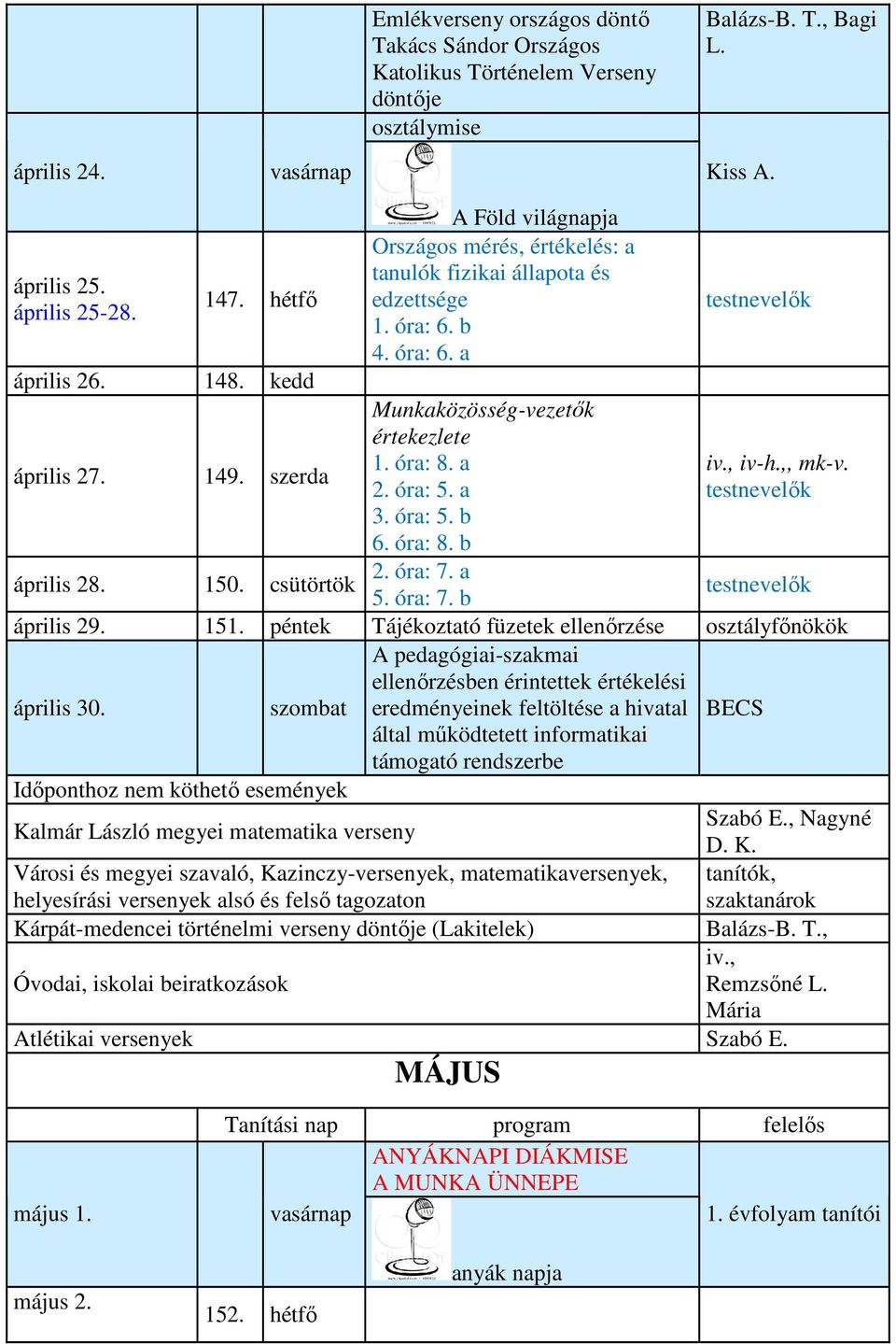óra: 5. b 6. óra: 8. b 2. óra: 7. a 5. óra: 7. b testnevelők testnevelők testnevelők április 29. 151. péntek Tájékoztató füzetek ellenőrzése április 30.