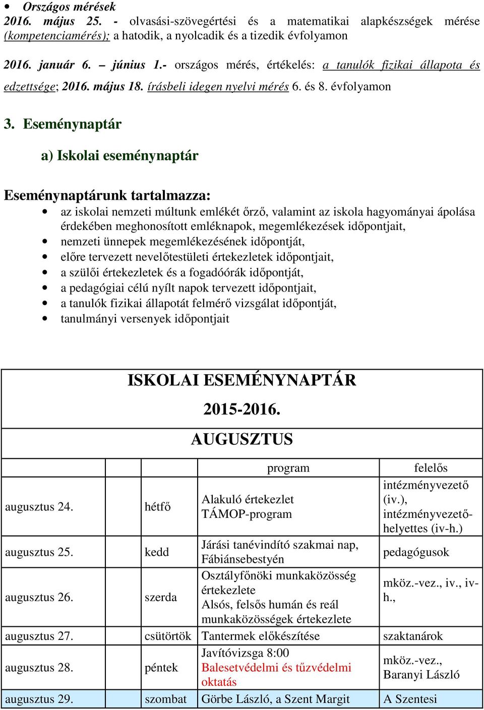 Eseménynaptár a) Iskolai eseménynaptár Eseménynaptárunk tartalmazza: az iskolai nemzeti múltunk emlékét őrző, valamint az iskola hagyományai ápolása érdekében meghonosított emléknapok, megemlékezések