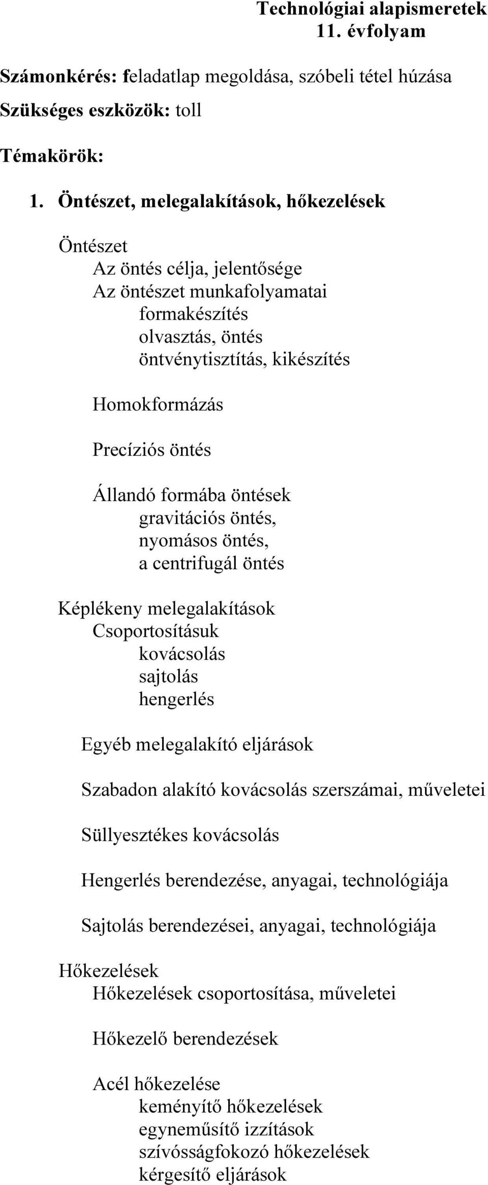 Állandó formába öntések gravitációs öntés, nyomásos öntés, a centrifugál öntés Képlékeny melegalakítások Csoportosításuk kovácsolás sajtolás hengerlés Egyéb melegalakító eljárások Szabadon alakító