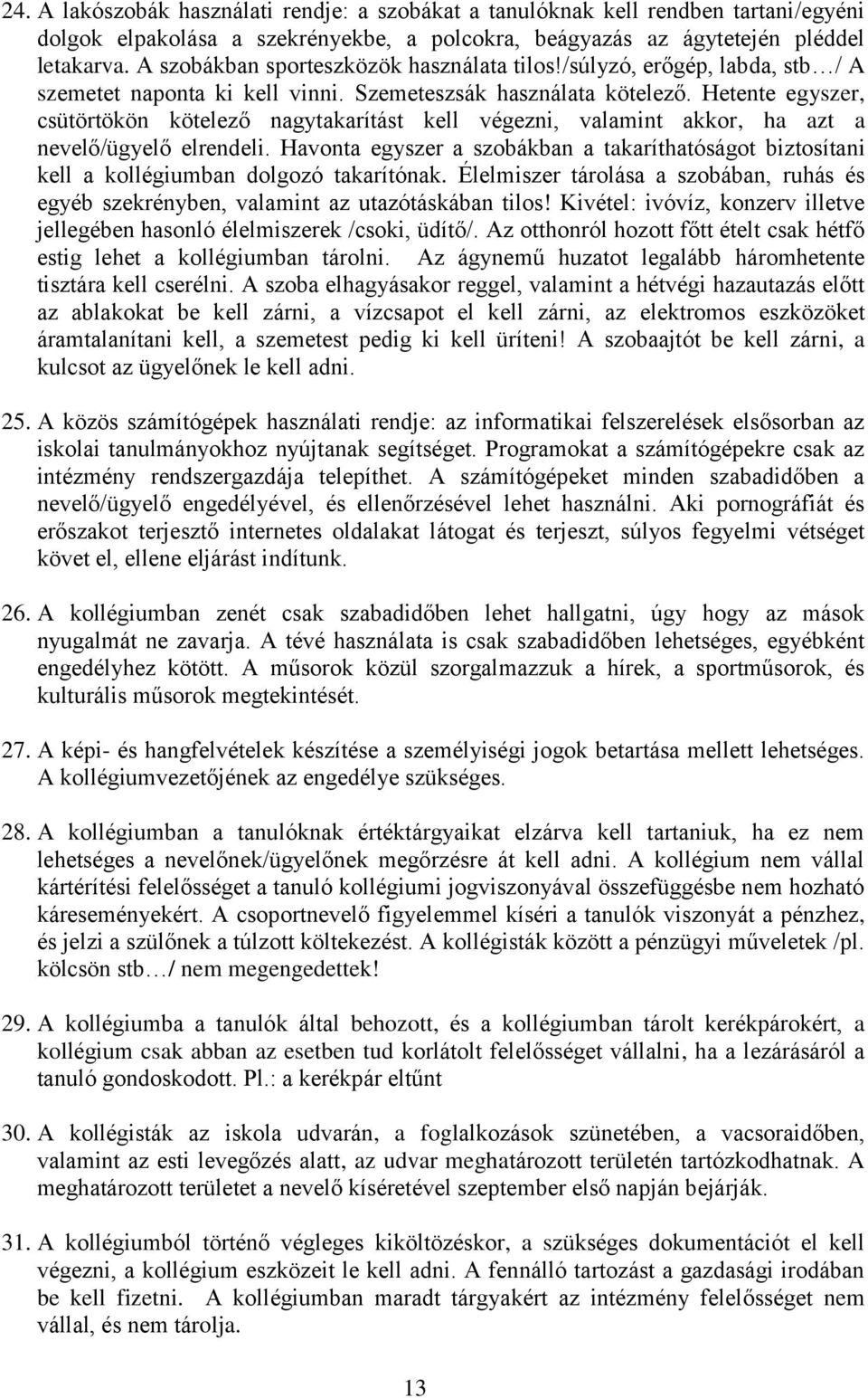 Hetente egyszer, csütörtökön kötelező nagytakarítást kell végezni, valamint akkor, ha azt a nevelő/ügyelő elrendeli.