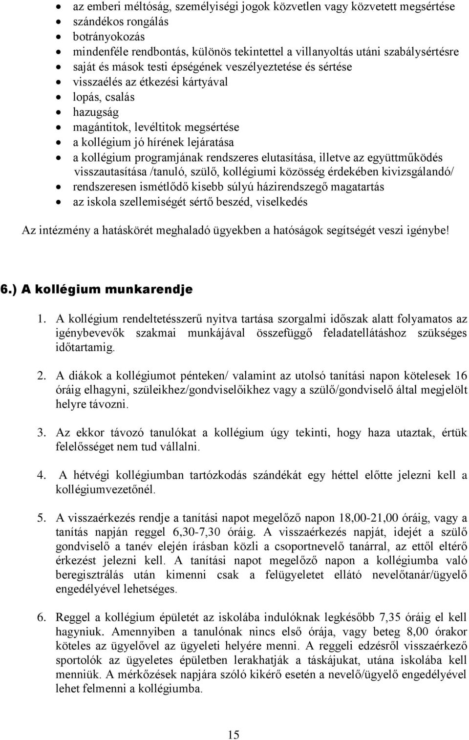 rendszeres elutasítása, illetve az együttműködés visszautasítása /tanuló, szülő, kollégiumi közösség érdekében kivizsgálandó/ rendszeresen ismétlődő kisebb súlyú házirendszegő magatartás az iskola