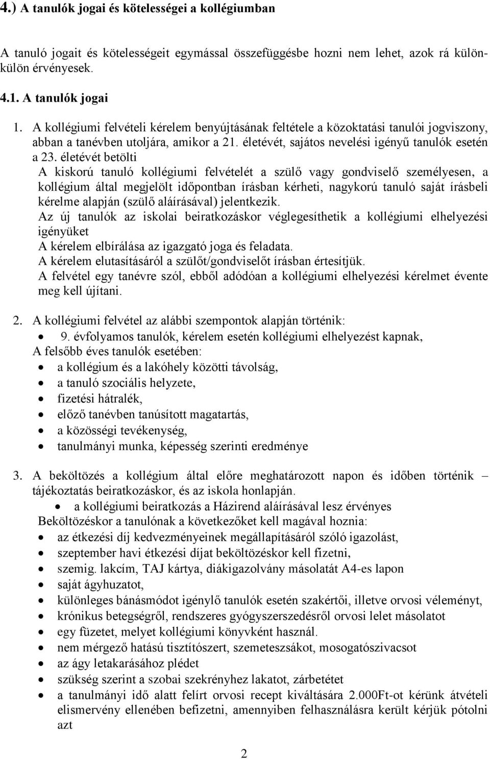 életévét betölti A kiskorú tanuló kollégiumi felvételét a szülő vagy gondviselő személyesen, a kollégium által megjelölt időpontban írásban kérheti, nagykorú tanuló saját írásbeli kérelme alapján