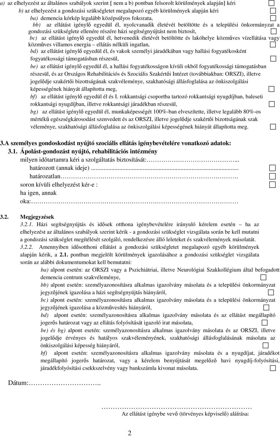 segítségnyújtást nem biztosít, bc) az ellátást igénylő egyedül él, hetvenedik életévét betöltötte és lakóhelye közműves vízellátása vagy közműves villamos energia ellátás nélküli ingatlan, bd) az