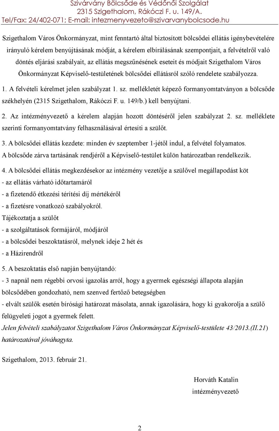 A felvételi kérelmet jelen szabályzat 1. sz. mellékletét képező formanyomtatványon a bölcsőde székhelyén (2315 Szigethalom, Rákóczi F. u. 149/b.) kell benyújtani. 2.