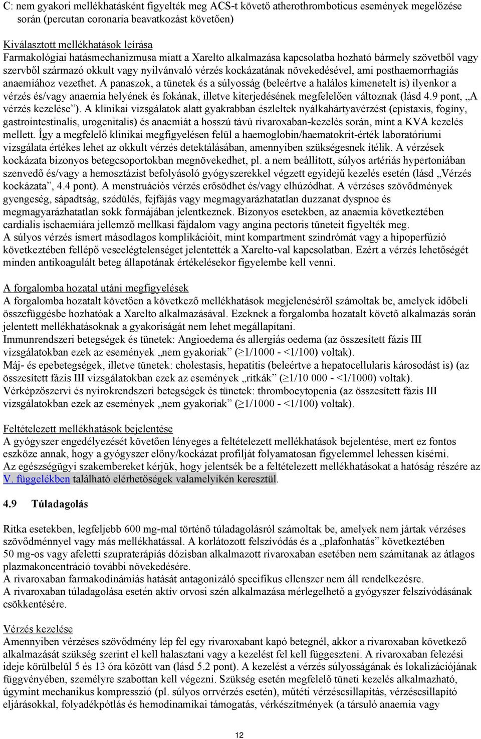 vezethet. A panaszok, a tünetek és a súlyosság (beleértve a halálos kimenetelt is) ilyenkor a vérzés és/vagy anaemia helyének és fokának, illetve kiterjedésének megfelelően változnak (lásd 4.