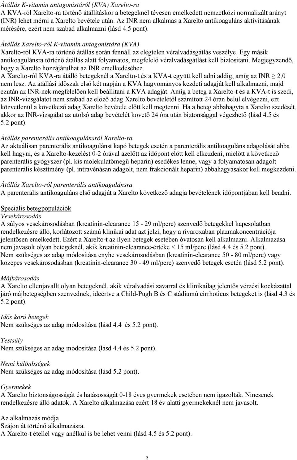 Átállás Xarelto-ról K-vitamin antagonistára (KVA) Xarelto-ról KVA-ra történő átállás során fennáll az elégtelen véralvadásgátlás veszélye.