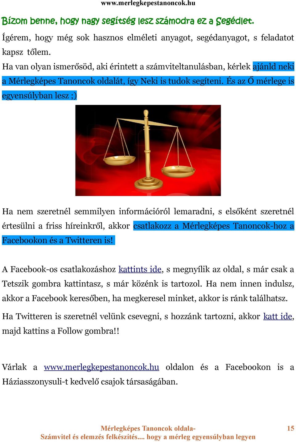 És az Ő mérlege is egyensúlyban lesz ;) Ha nem szeretnél semmilyen információról lemaradni, s elsőként szeretnél értesülni a friss híreinkről, akkor csatlakozz a Mérlegképes Tanoncok-hoz a Facebookon