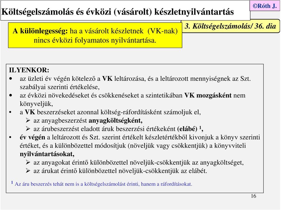 szabályai szerinti értékelése, az évközi növekedéseket és csökkenéseket a szintetikában VK mozgásként nem könyveljük, a VK beszerzéseket azonnal költség-ráfordításként számoljuk el, az