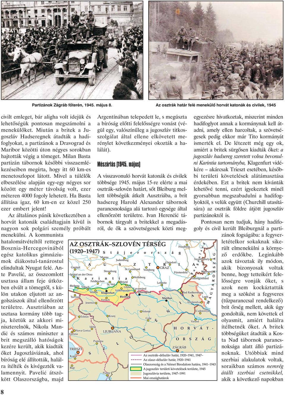 Milan Basta partizán tábornok késõbbi visszaemlékezéseiben megírta, hogy itt 60 km-es menetoszlopot látott.