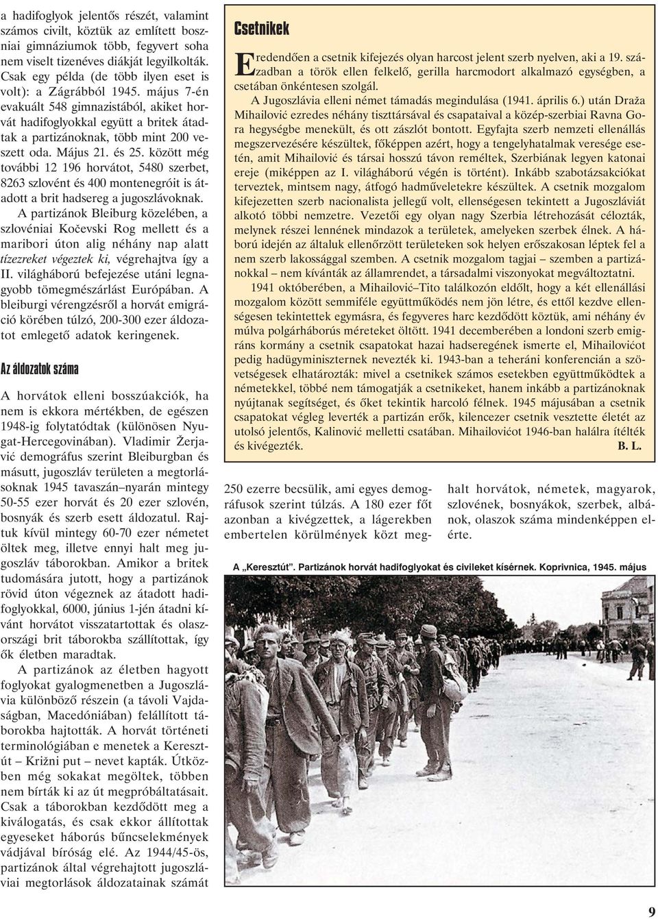 Május 21. és 25. között még további 12 196 horvátot, 5480 szerbet, 8263 szlovént és 400 montenegróit is átadott a brit hadsereg a jugoszlávoknak.