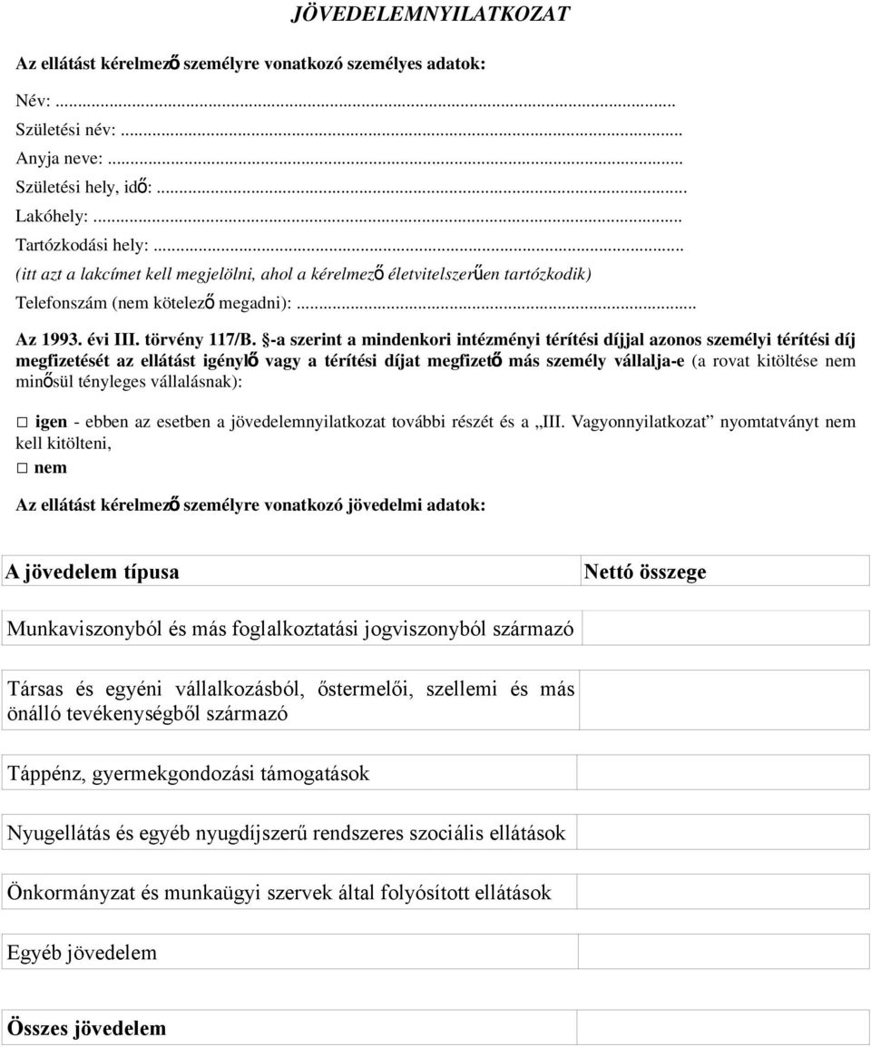 -a szerint a mindenkori intézményi térítési díjjal azonos személyi térítési díj megfizetését az ellátást igényl ő vagy a térítési díjat megfizet ő más személy vállalja-e (a rovat kitöltése nem