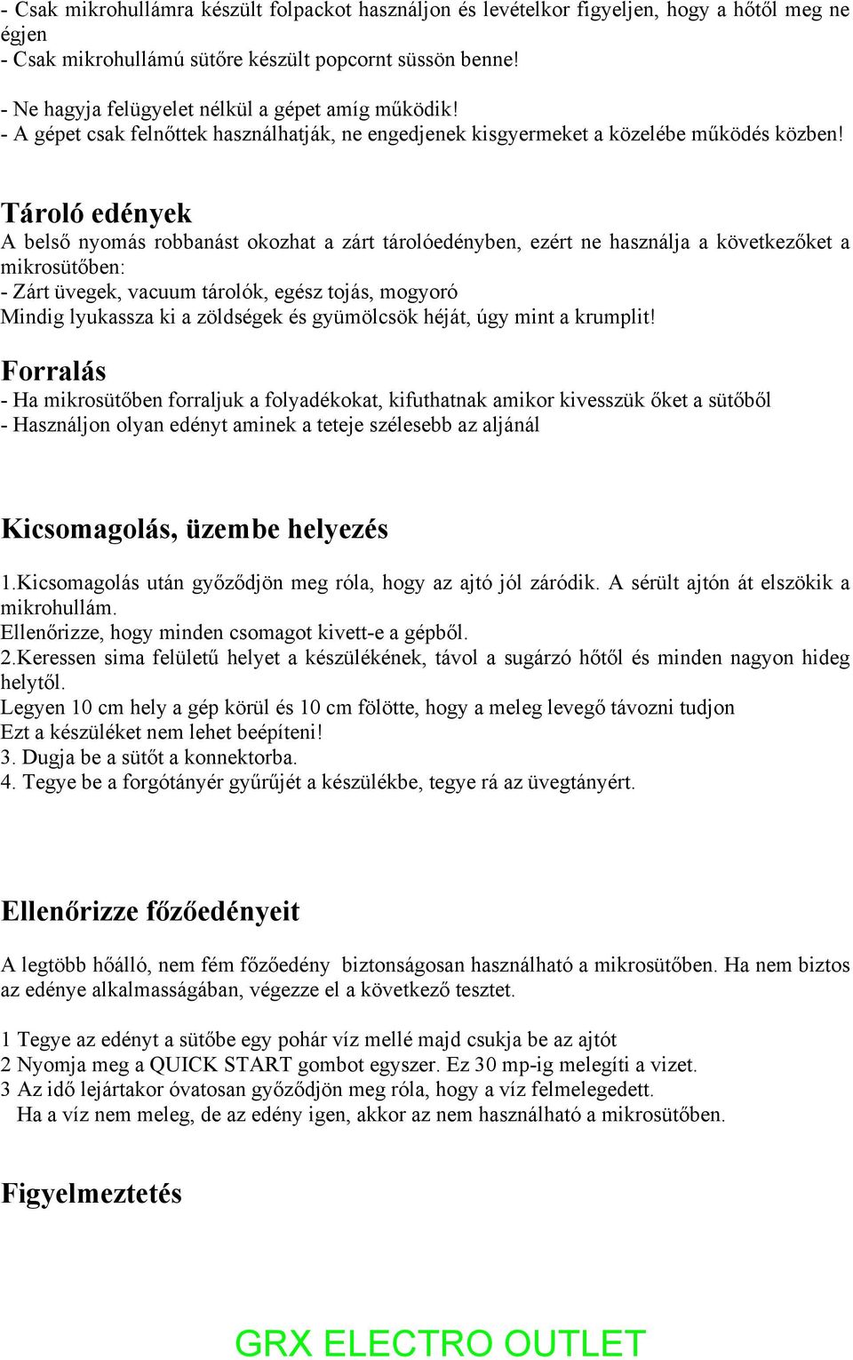 Tároló edények A belső nyomás robbanást okozhat a zárt tárolóedényben, ezért ne használja a következőket a mikrosütőben: - Zárt üvegek, vacuum tárolók, egész tojás, mogyoró Mindig lyukassza ki a