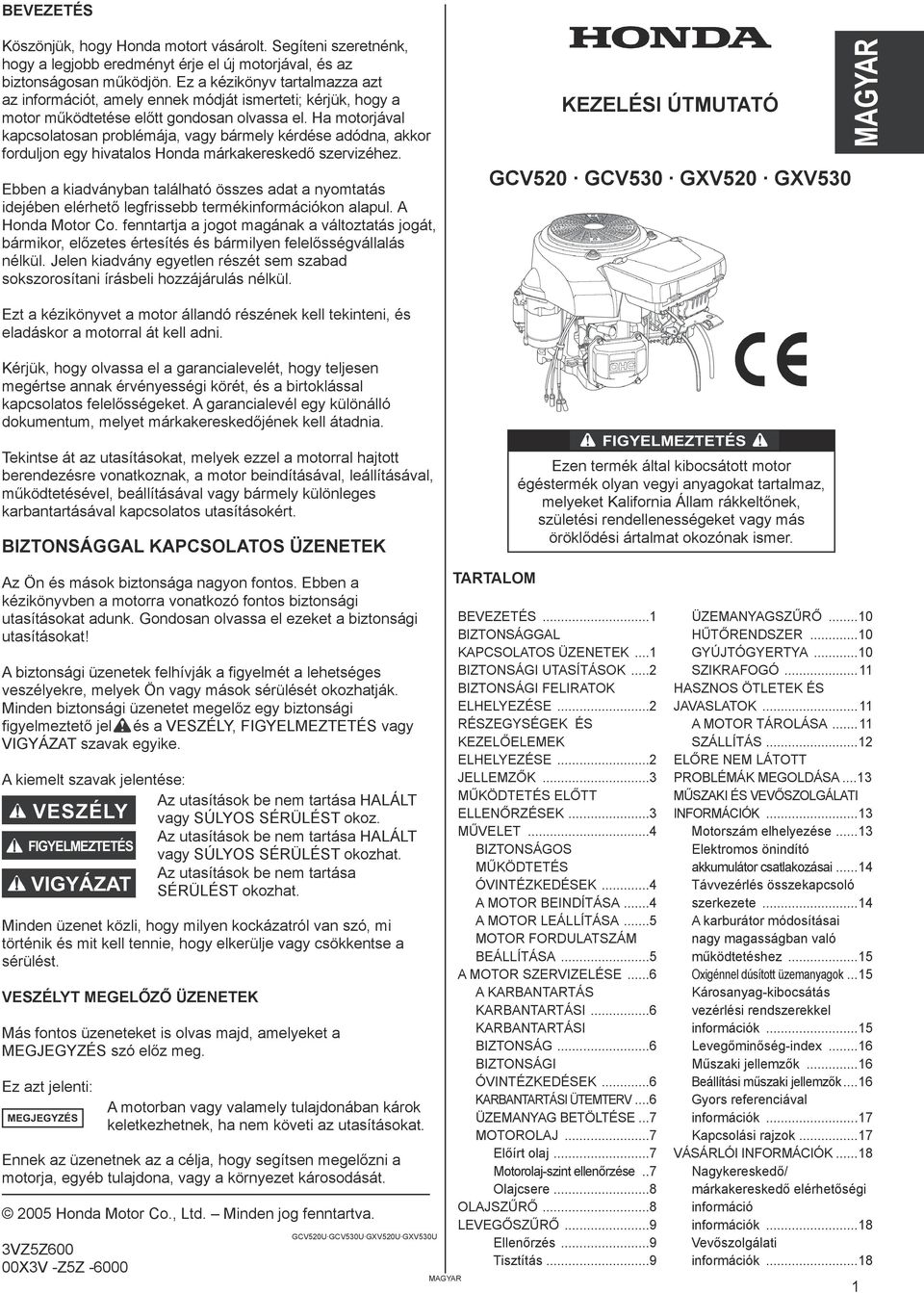 Ha motorjával kapcsolatosan problémája, vagy bármely kérdése adódna, akkor forduljon egy hivatalos Honda márkakereskedő szervizéhez.