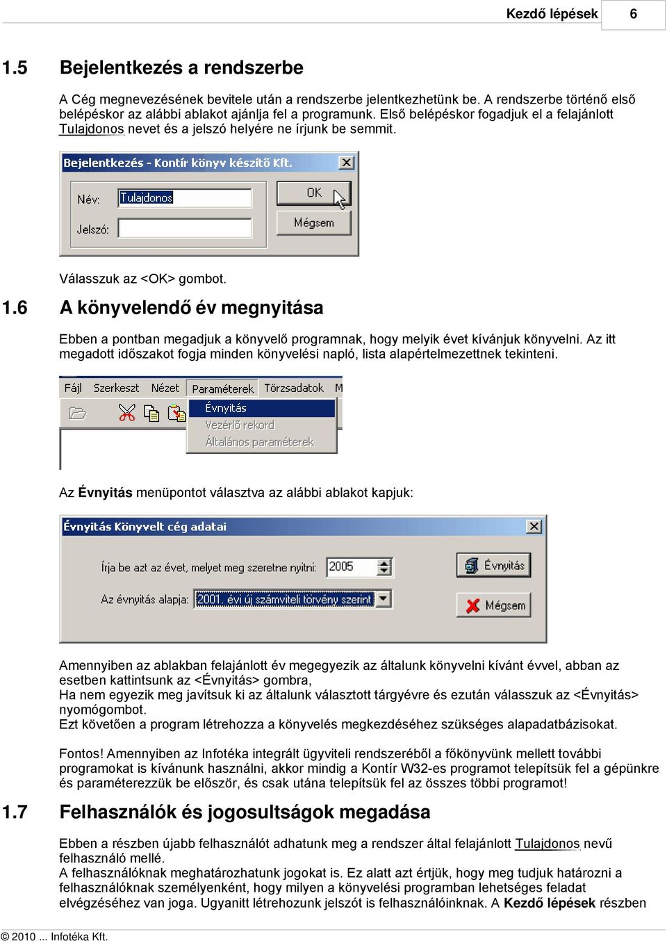 6 A könyvelendő év megnyitása Ebben a pontban megadjuk a könyvelő programnak, hogy melyik évet kívánjuk könyvelni.