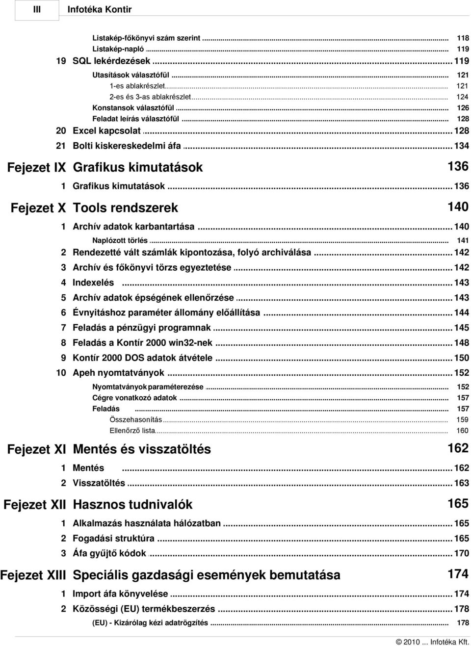 .. 136 Fejezet X Tools rendszerek 140 1 Archív adatok... karbantartása 140 Naplózott törlés... 141 2 Rendezetté... vált számlák kipontozása, folyó archiválása 142 3 Archív és főkönyvi.