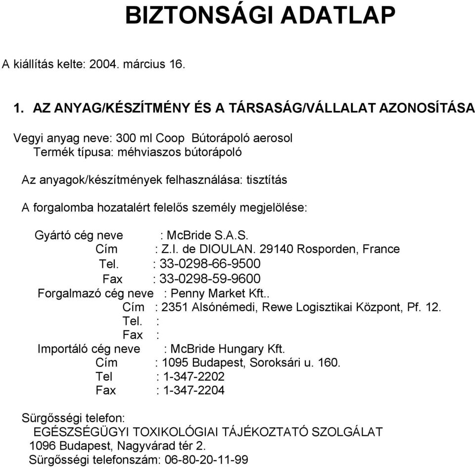 A forgalomba hozatalért felelős személy megjelölése: Gyártó cég neve : McBride S.A.S. Cím : Z.I. de DIOULAN. 29140 Rosporden, France Tel.