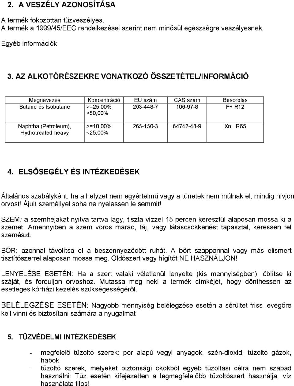 >=10,00% <25,00% 2651503 64742489 Xn R65 4. ELSŐSEGÉLY ÉS INTÉZKEDÉSEK Általános szabályként: ha a helyzet nem egyértelmű vagy a tünetek nem múlnak el, mindig hívjon orvost!