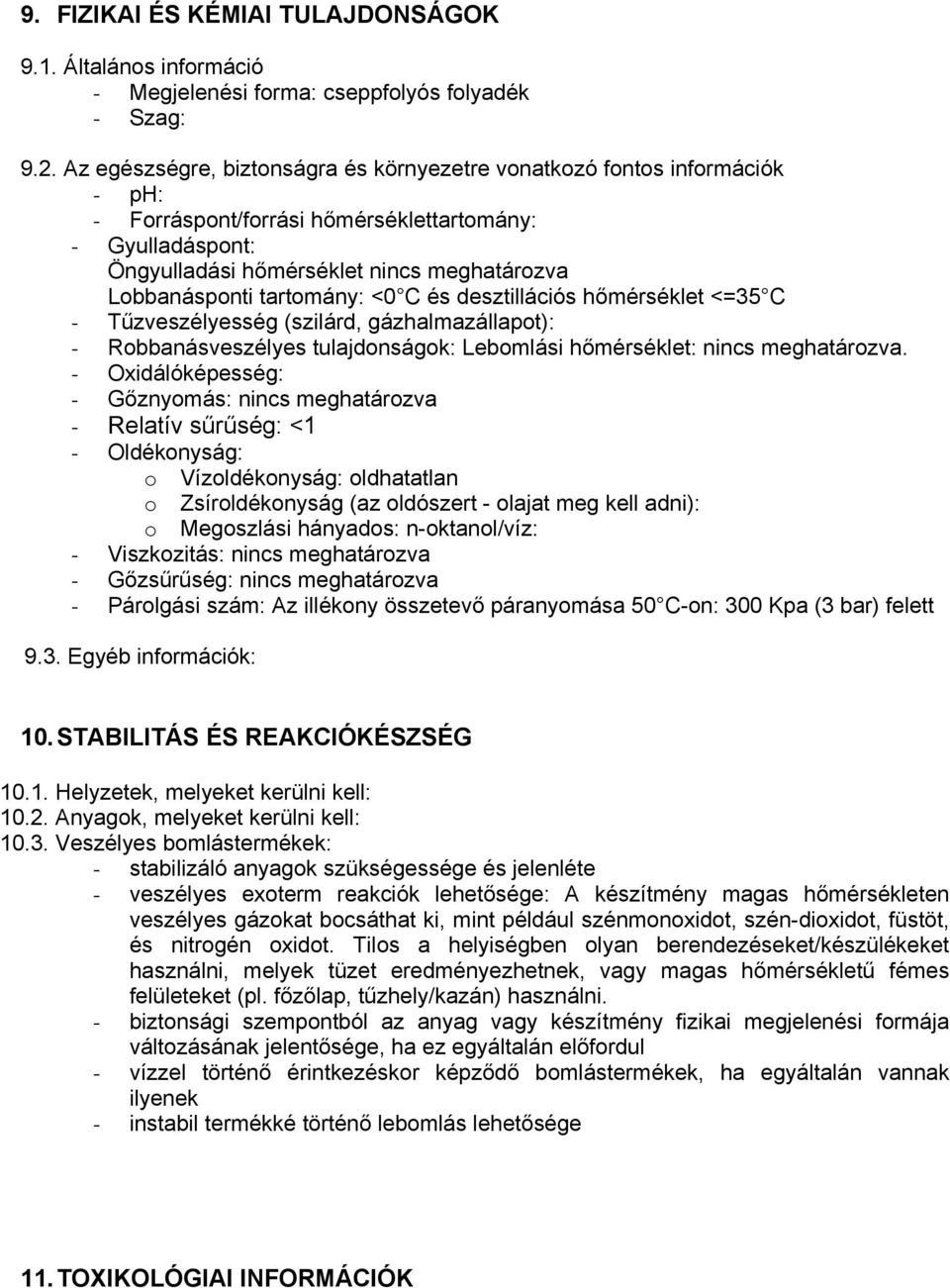 <0 C és desztillációs hőmérséklet <=35 C Tűzveszélyesség (szilárd, gázhalmazállapot): Robbanásveszélyes tulajdonságok: Lebomlási hőmérséklet: nincs meghatározva.