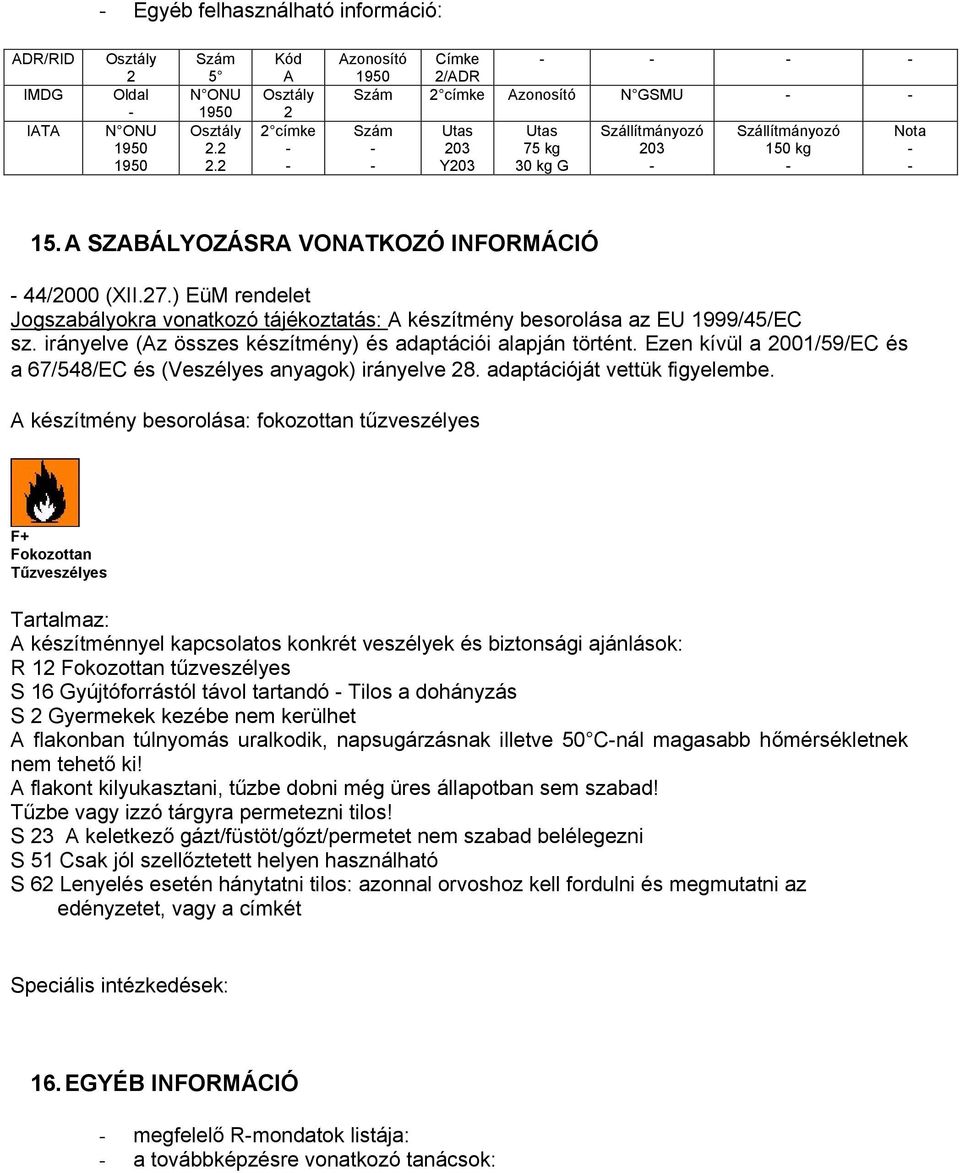 A SZABÁLYOZÁSRA VONATKOZÓ INFORMÁCIÓ 44/2000 (XII.27.) EüM rendelet Jogszabályokra vonatkozó tájékoztatás: A készítmény besorolása az EU 1999/45/EC sz.