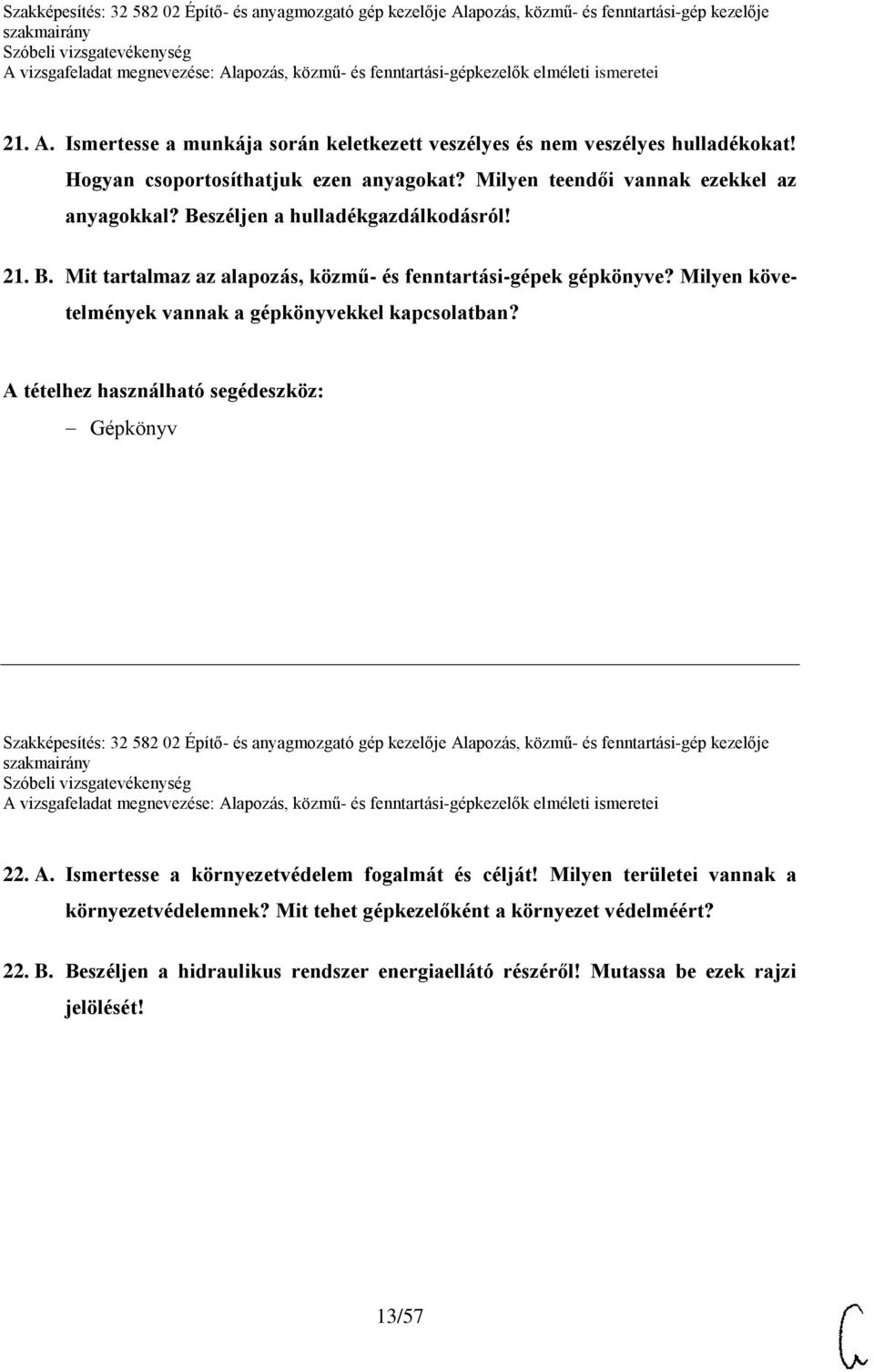 A tételhez használható segédeszköz: Gépkönyv Szakképesítés: 32 582 02 Építő- és anyagmozgató gép kezelője Alapozás, közmű- és fenntartási-gép kezelője 22. A. Ismertesse a környezetvédelem fogalmát és célját!