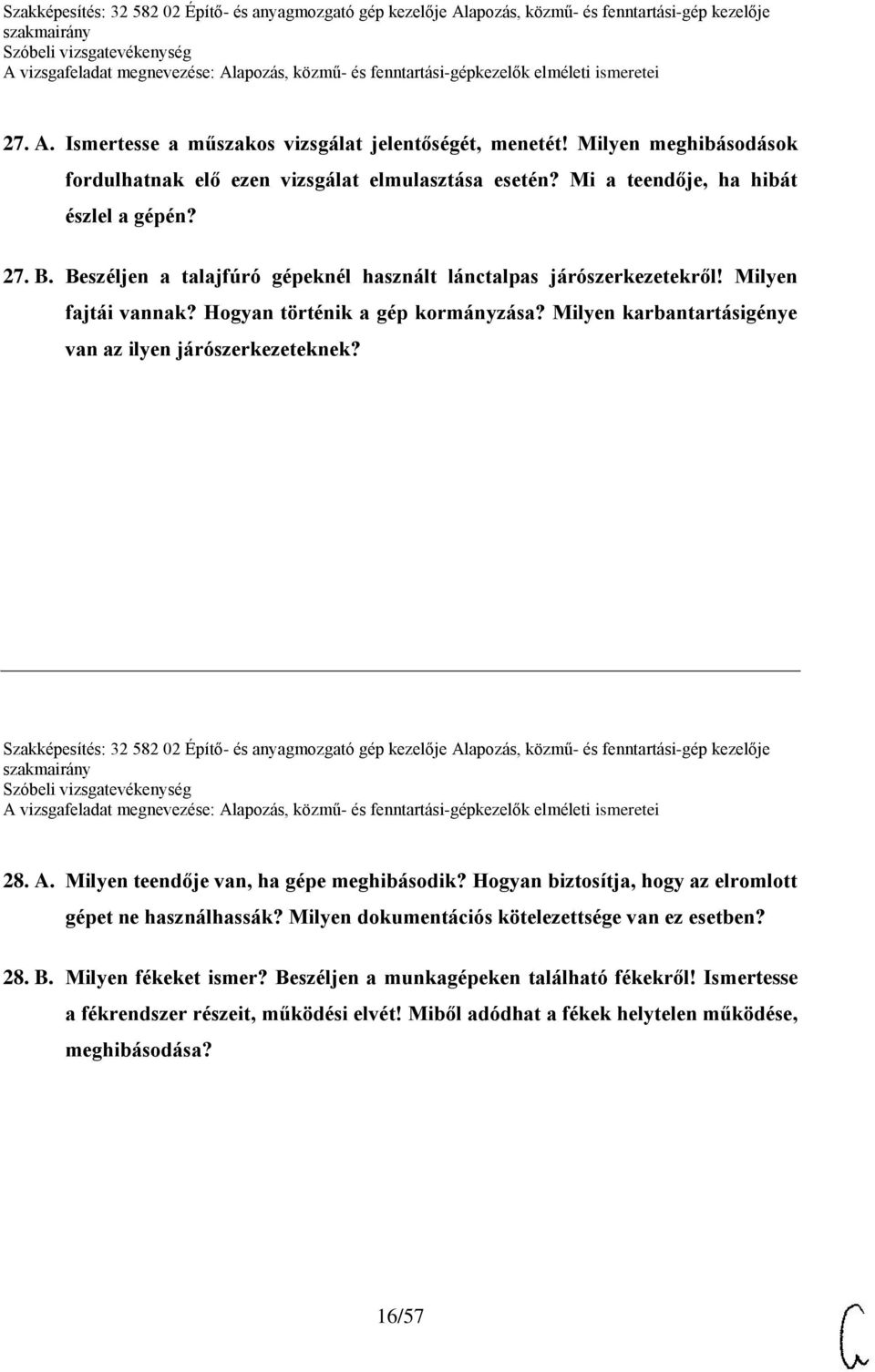 Szakképesítés: 32 582 02 Építő- és anyagmozgató gép kezelője Alapozás, közmű- és fenntartási-gép kezelője 28. A. Milyen teendője van, ha gépe meghibásodik?