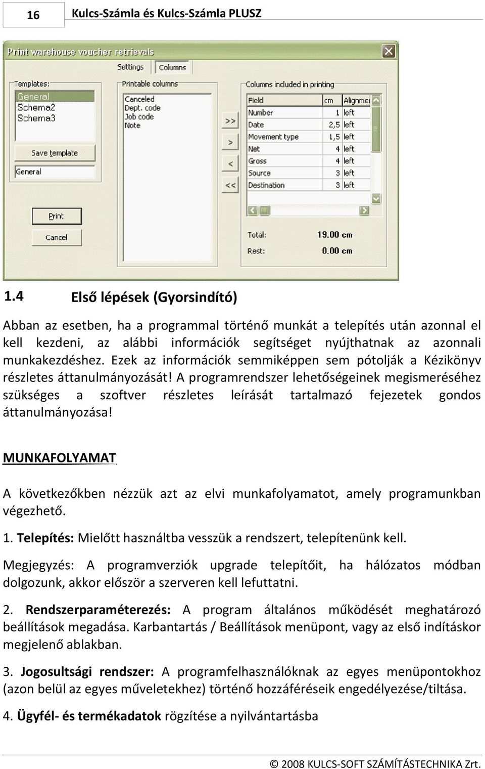 A programrendszer lehetőségeinek megismeréséhez szükséges a szoftver részletes leírását tartalmazó fejezetek gondos áttanulmányozása!