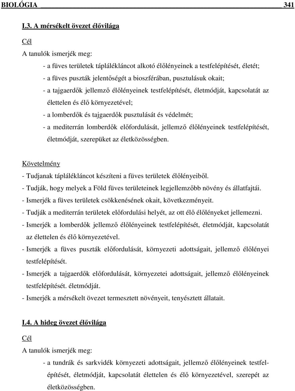 A mérsékelt övezet élővilága - a füves területek táplálékláncot alkotó élőlényeinek a testfelépítését, életét; - a füves puszták jelentőségét a bioszférában, pusztulásuk okait; - a tajgaerdők