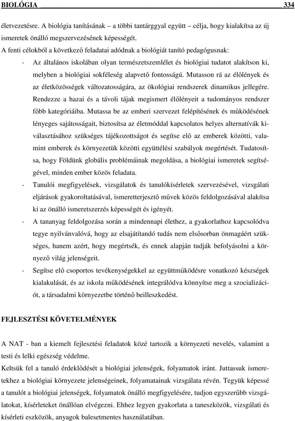 alapvető fontosságú. Mutasson rá az élőlények és az életközösségek változatosságára, az ökológiai rendszerek dinamikus jellegére.