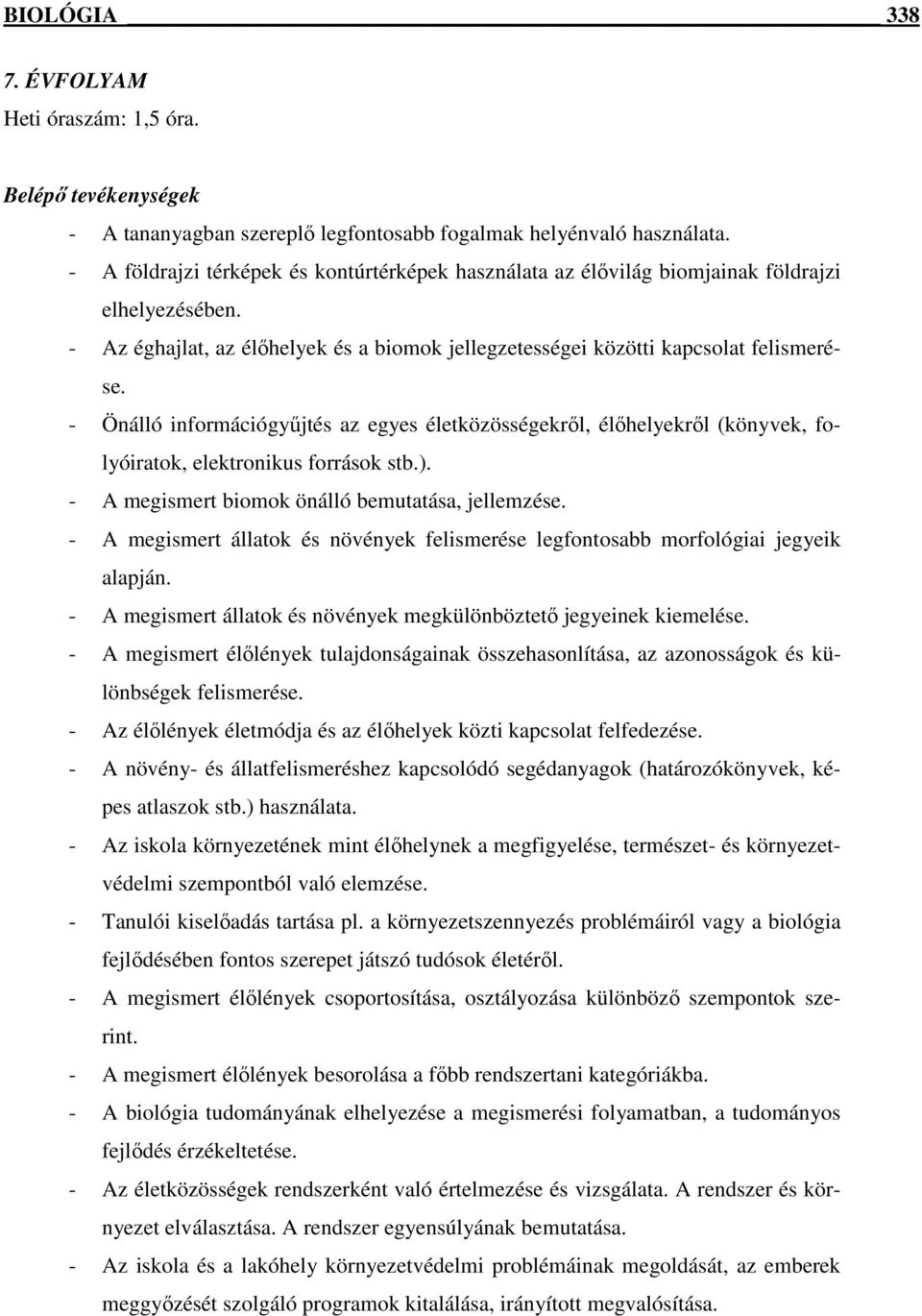 - Önálló információgyűjtés az egyes életközösségekről, élőhelyekről (könyvek, folyóiratok, elektronikus források stb.). - A megismert biomok önálló bemutatása, jellemzése.