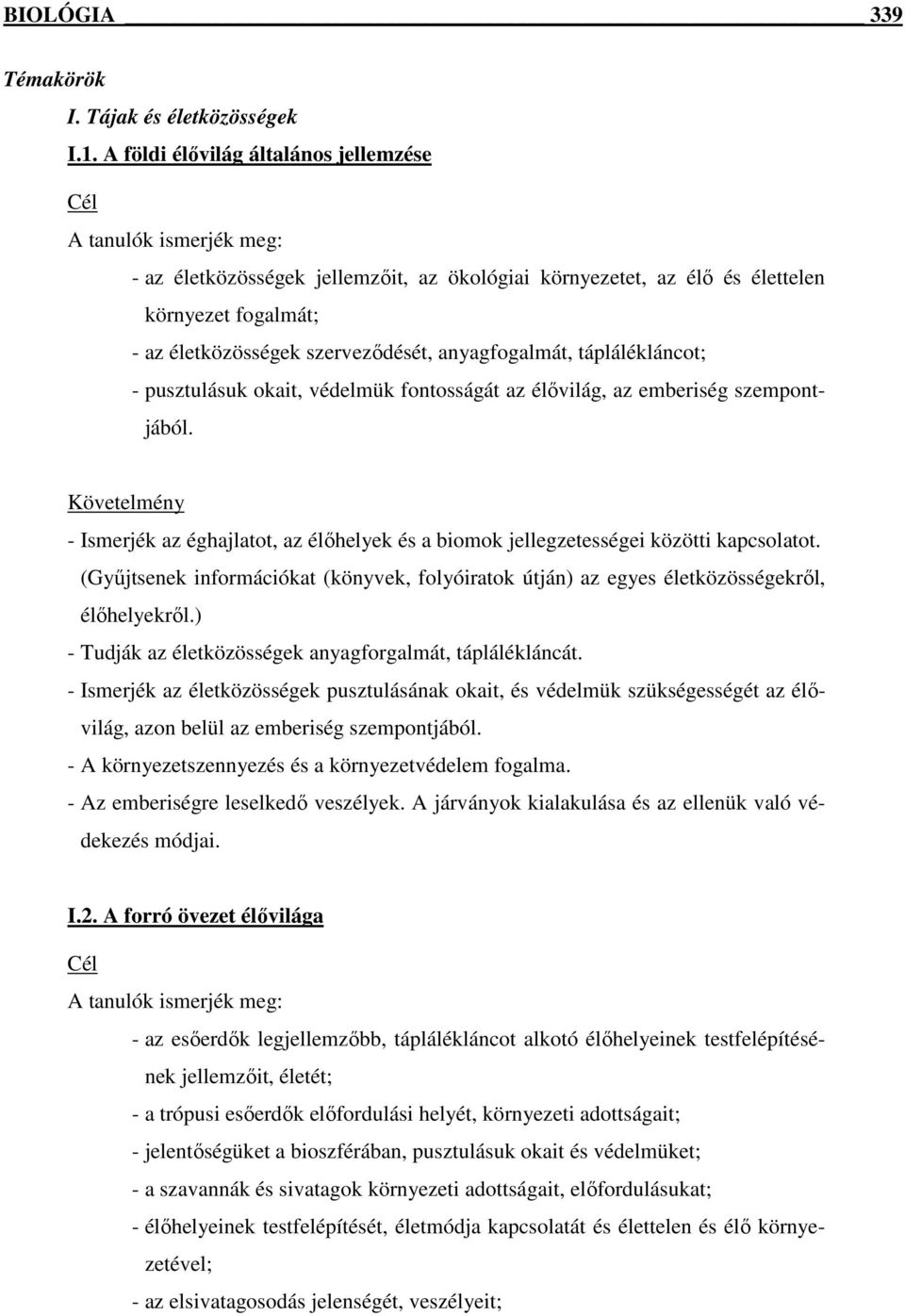 táplálékláncot; - pusztulásuk okait, védelmük fontosságát az élővilág, az emberiség szempontjából. - Ismerjék az éghajlatot, az élőhelyek és a biomok jellegzetességei közötti kapcsolatot.