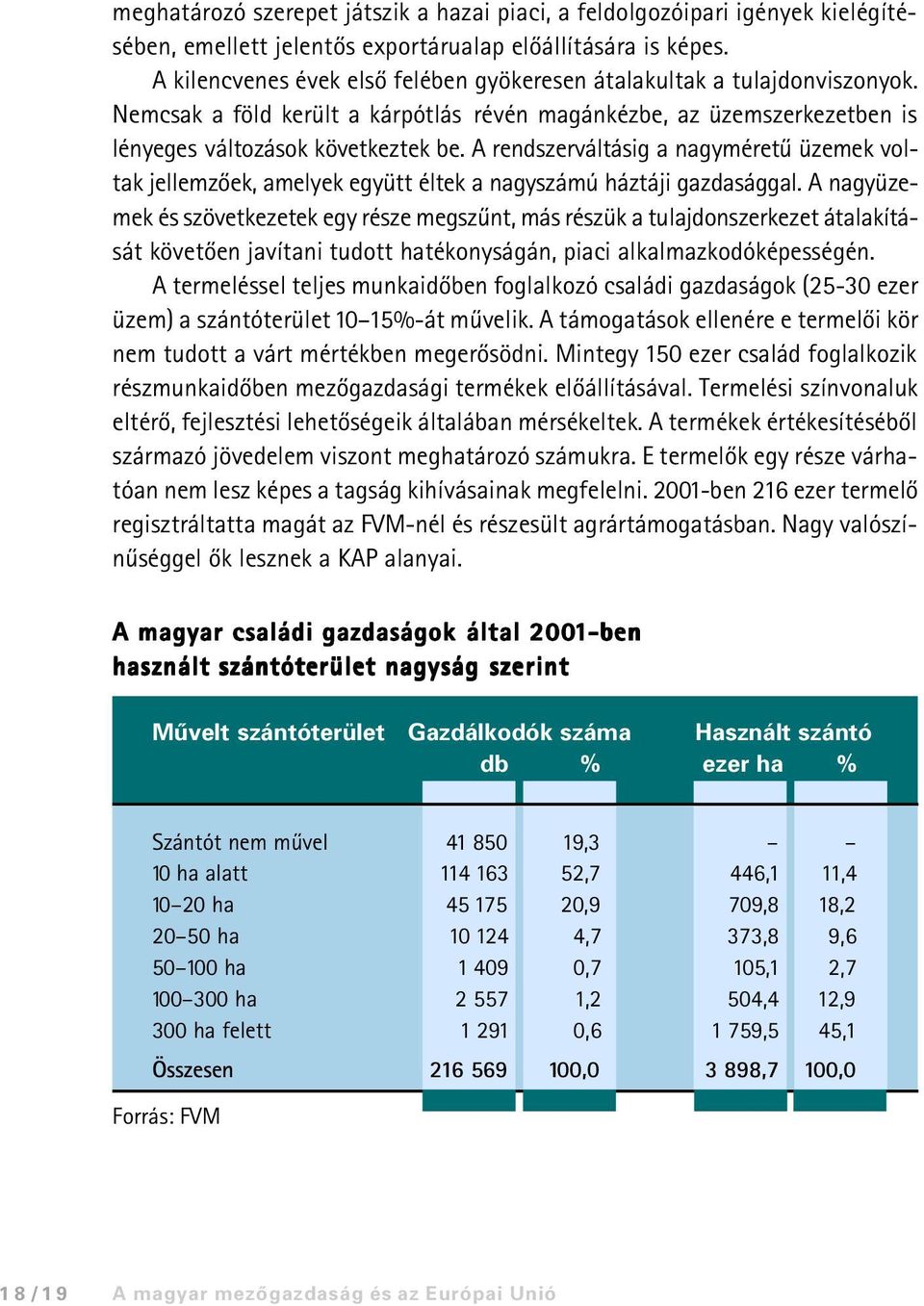 A rendszerváltásig a nagyméretû üzemek voltak jellemzõek, amelyek együtt éltek a nagyszámú háztáji gazdasággal.