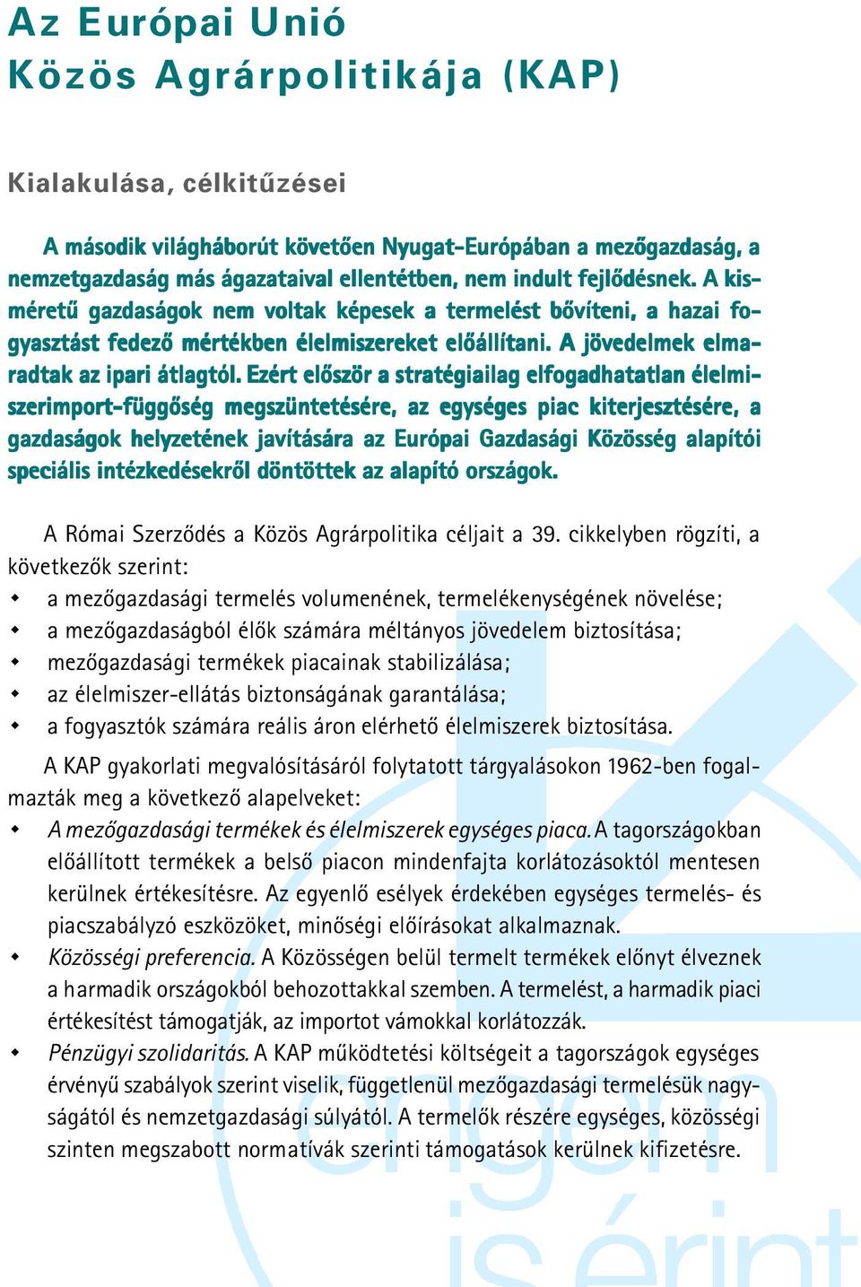 Ezért elõször a stratégiailag elfogadhatatlan élelmi- szerimport-függõség megszüntetésére, az egységes piac kiterjesztésére, a gazdaságok helyzetének javítására az Európai Gazdasági Közösség alapítói