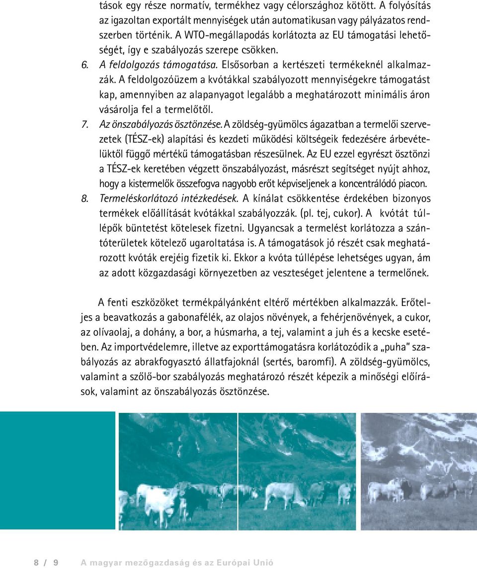 A feldolgozóüzem a kvótákkal szabályozott mennyiségekre támogatást kap, amennyiben az alapanyagot legalább a meghatározott minimális áron vásárolja fel a termelõtõl. 7. Az önszabályozás ösztönzése.