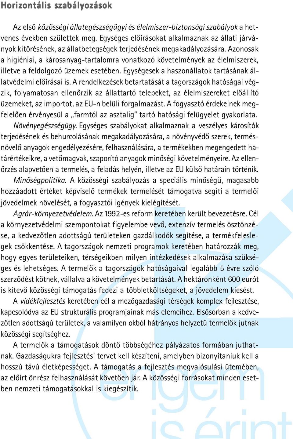 Azonosak a higiéniai, a károsanyag-tartalomra vonatkozó követelmények az élelmiszerek, illetve a feldolgozó üzemek esetében. Egységesek a haszonállatok tartásának állatvédelmi elõírásai is.