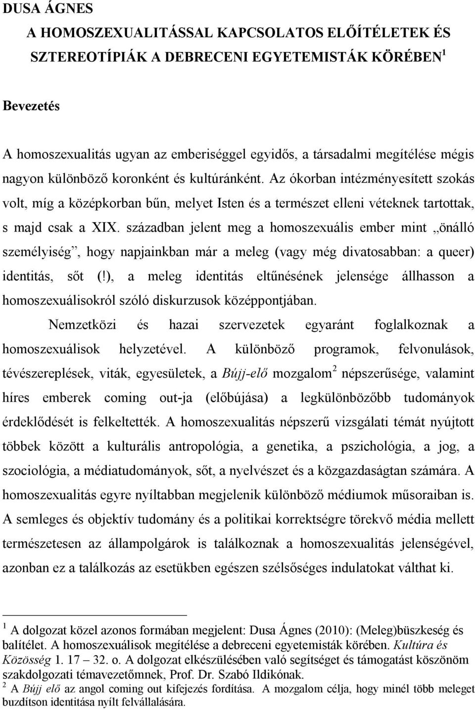 században jelent meg a homoszexuális ember mint önálló személyiség, hogy napjainkban már a meleg (vagy még divatosabban: a queer) identitás, sőt (!